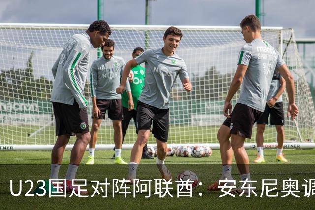 U23国足对阵阿联酋：安东尼奥调整阵容，吴曦与依木兰担当中场重任，张玉宁领衔锋线
